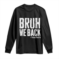 Bruh We Back Teacher Long Sleeve Shirt Happy First Day Of School - Wonder Print Shop