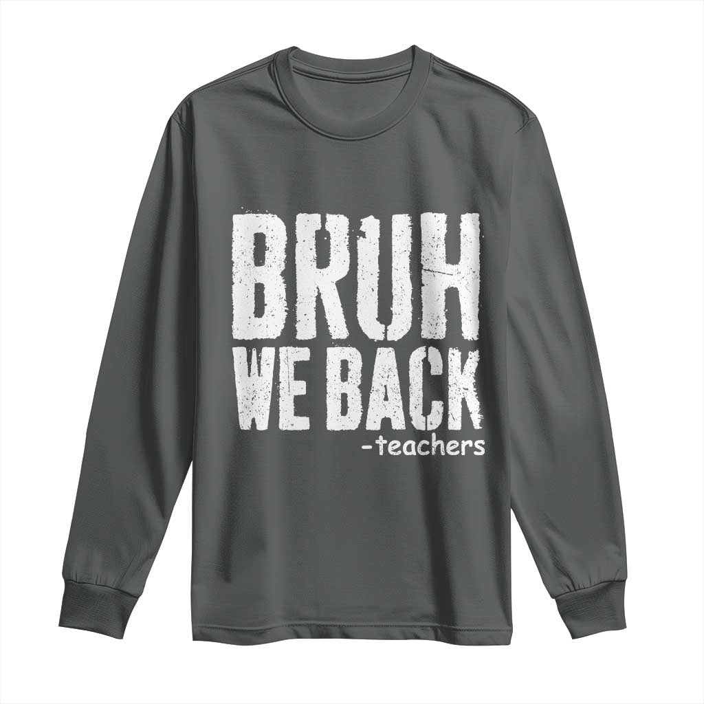 Bruh We Back Teacher Long Sleeve Shirt Happy First Day Of School - Wonder Print Shop