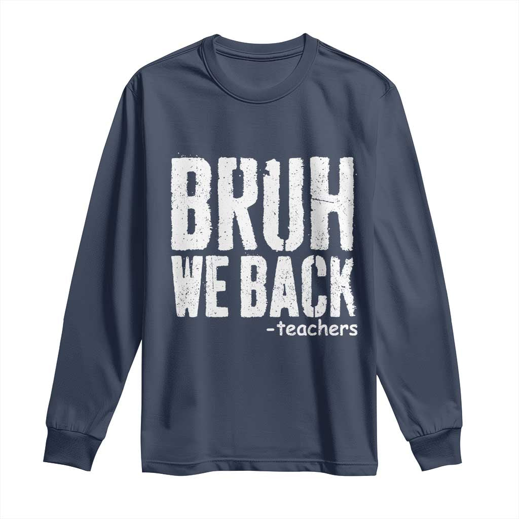 Bruh We Back Teacher Long Sleeve Shirt Happy First Day Of School - Wonder Print Shop