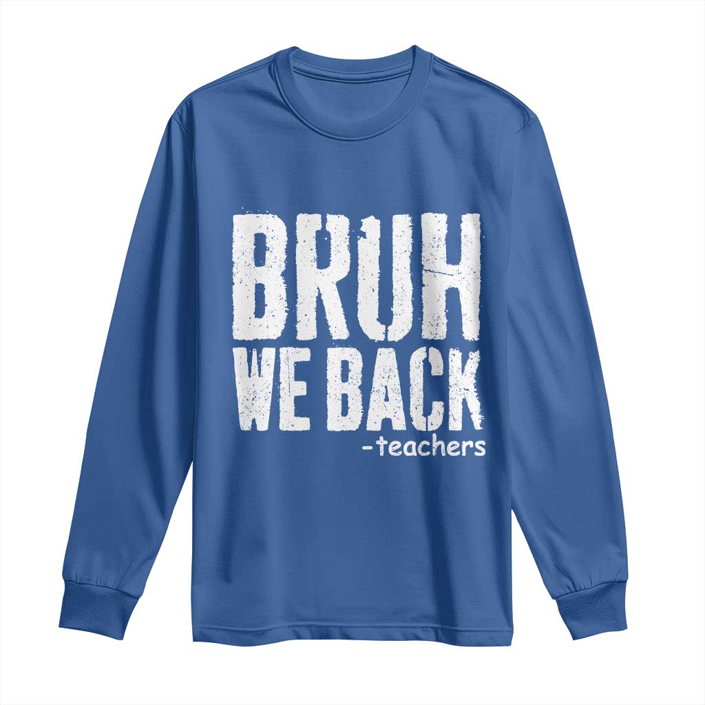 Bruh We Back Teacher Long Sleeve Shirt Happy First Day Of School - Wonder Print Shop