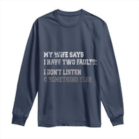 Funny Husband Long Sleeve Shirt My Wife Says I Only Have Two Faults