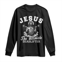 Jesus Deadlifting Long Sleeve Shirt The Ultimate Deadlifter Christian