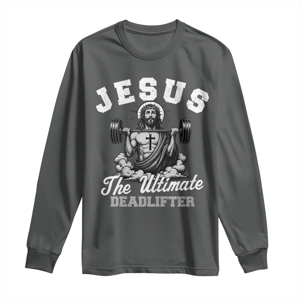 Jesus Deadlifting Long Sleeve Shirt The Ultimate Deadlifter Christian