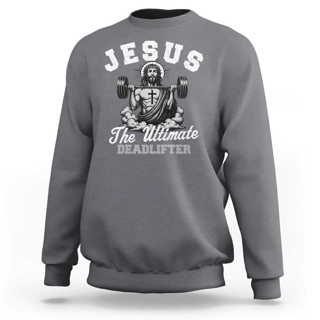 Jesus Deadlifting Sweatshirt The Ultimate Deadlifter Christian