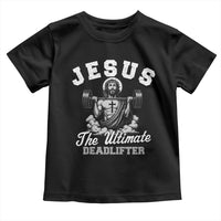 Jesus Deadlifting Toddler T Shirt The Ultimate Deadlifter Christian