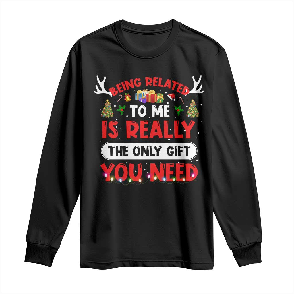 Funny Christmas Long Sleeve Shirt Being Related To Me Is Really The Only Gift You Need Xmas Lights