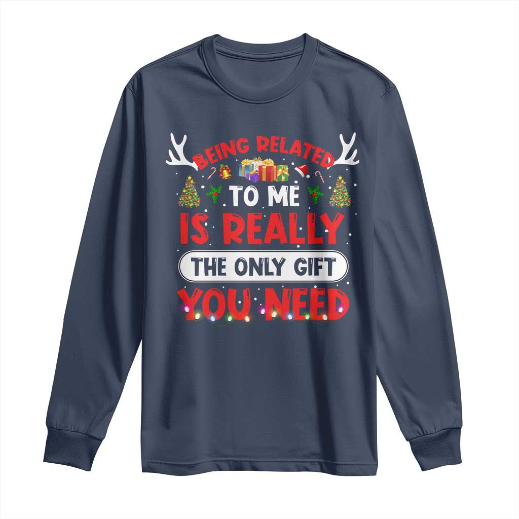 Funny Christmas Long Sleeve Shirt Being Related To Me Is Really The Only Gift You Need Xmas Lights