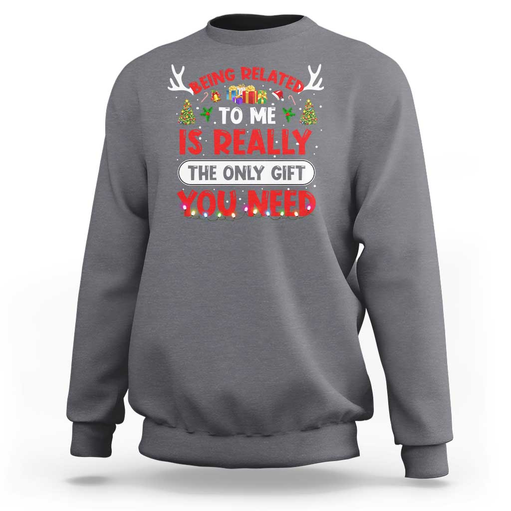Funny Christmas Sweatshirt Being Related To Me Is Really The Only Gift You Need Xmas Lights - Wonder Print Shop