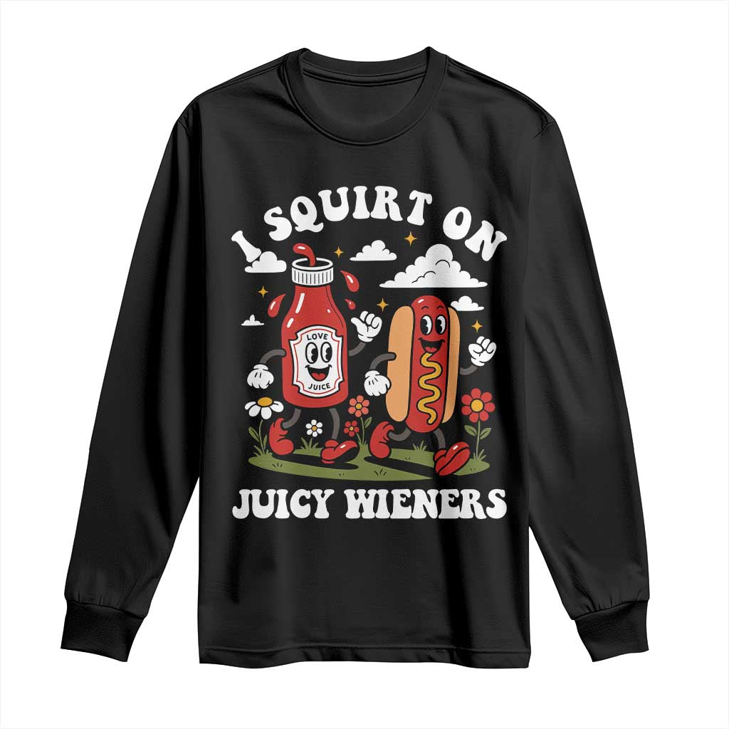 I Squirt On Juicy Wieners Long Sleeve Shirt Inappropriate Raunchy Humor - Wonder Print Shop