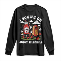 I Squirt On Juicy Wieners Long Sleeve Shirt Inappropriate Raunchy Humor - Wonder Print Shop