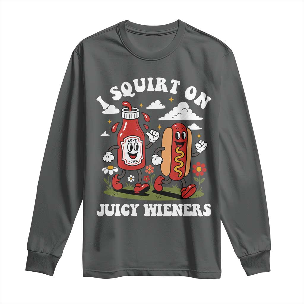 I Squirt On Juicy Wieners Long Sleeve Shirt Inappropriate Raunchy Humor - Wonder Print Shop