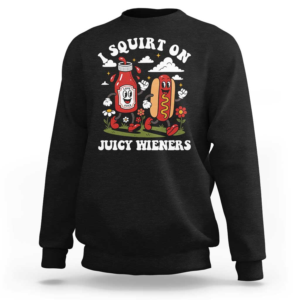 I Squirt On Juicy Wieners Sweatshirt Inappropriate Raunchy Humor - Wonder Print Shop