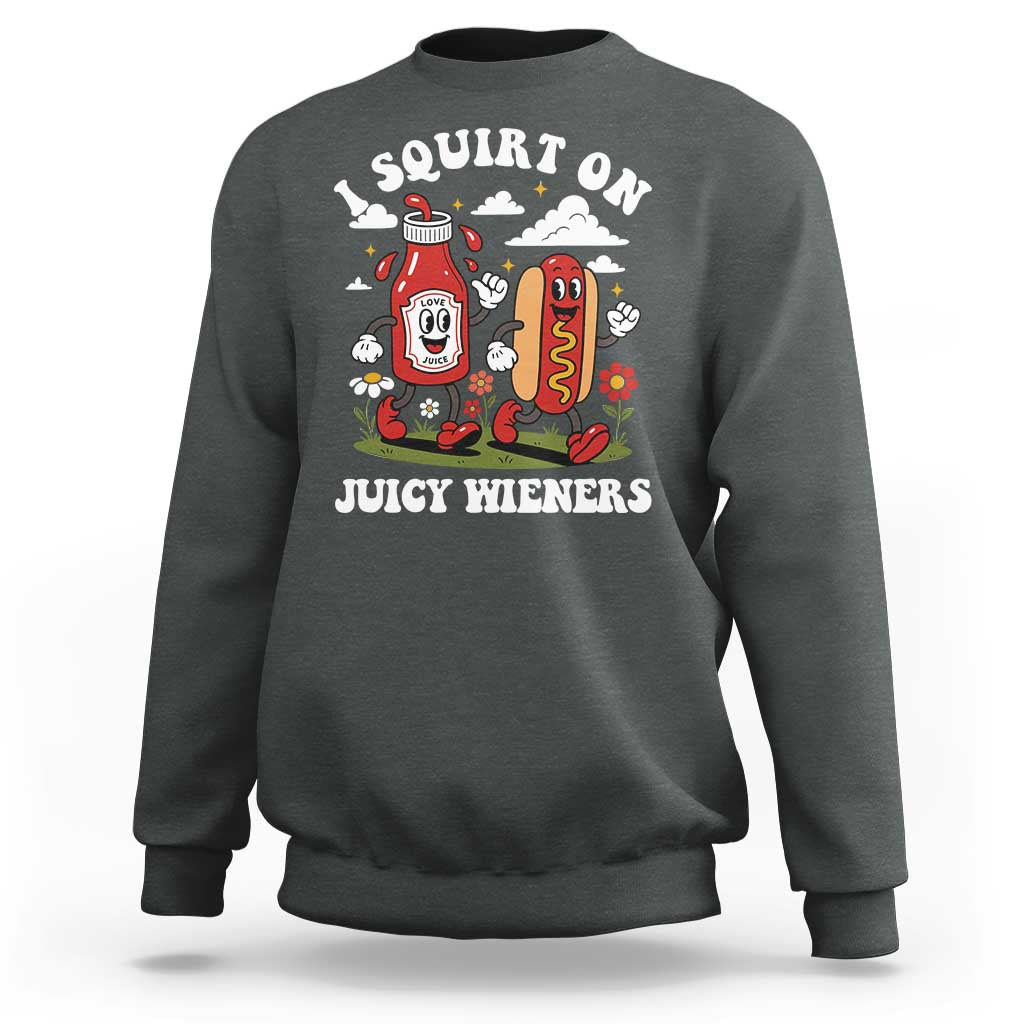 I Squirt On Juicy Wieners Sweatshirt Inappropriate Raunchy Humor - Wonder Print Shop