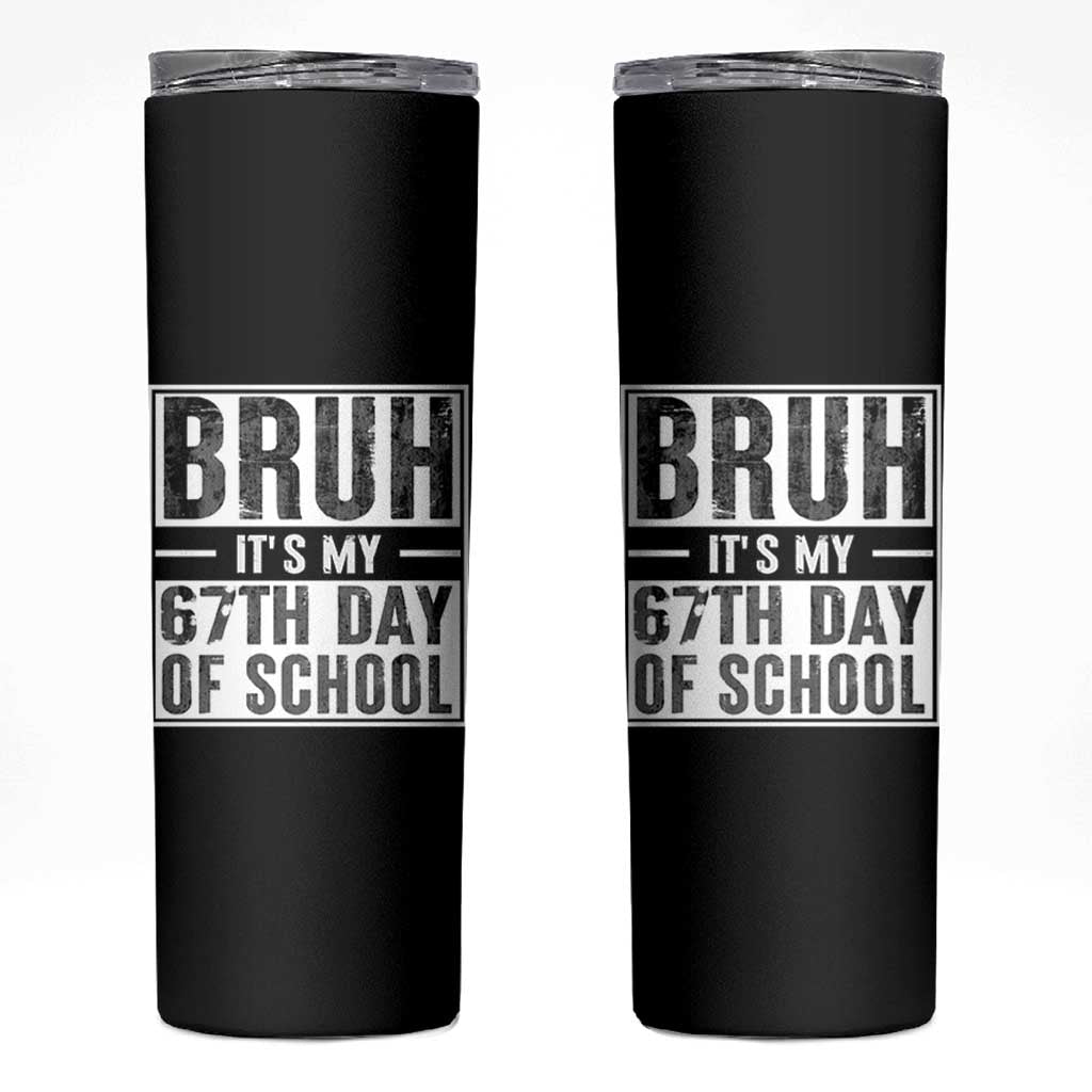 Bruh It's My 67th Day Of School Skinny Tumbler Funny Six Seven Meme Boys 67 Days - Wonder Print Shop