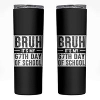 Bruh It's My 67th Day Of School Skinny Tumbler Funny Six Seven Meme Boys 67 Days - Wonder Print Shop