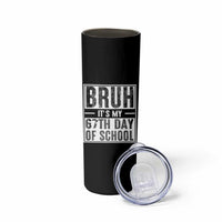 Bruh It's My 67th Day Of School Skinny Tumbler Funny Six Seven Meme Boys 67 Days - Wonder Print Shop