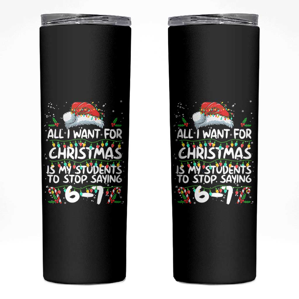 Funny Teacher Christmas 67 Skinny Tumbler Students Stop Saying 6-7 Six Seven - Wonder Print Shop