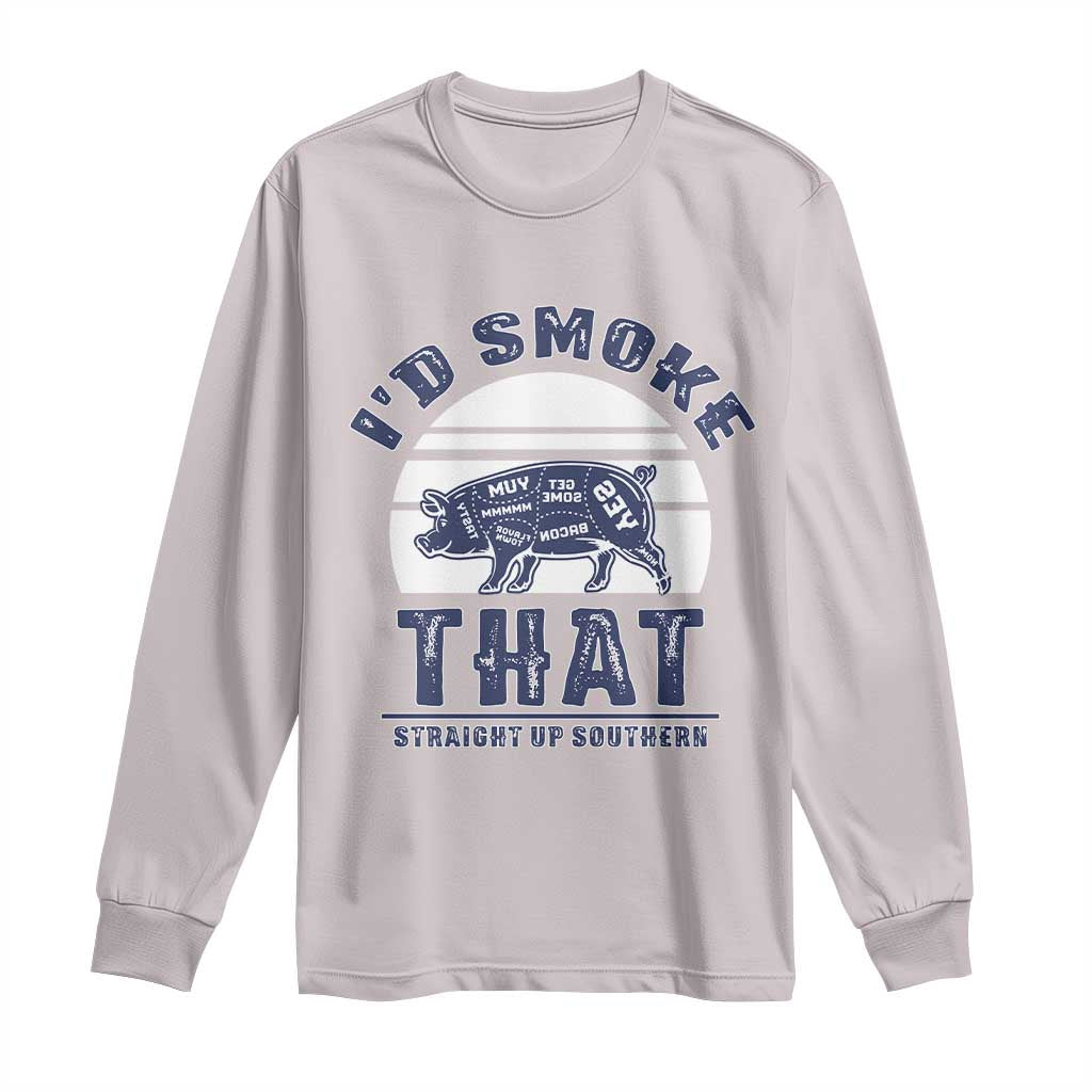 BBQ Long Sleeve Shirt I'd Smoke That Straight Up Southern Pork Cuts Grilling