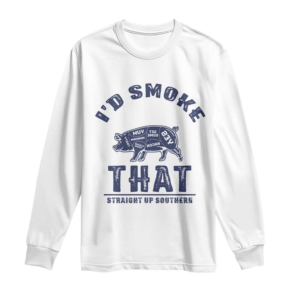 BBQ Long Sleeve Shirt I'd Smoke That Straight Up Southern Pork Cuts Grilling