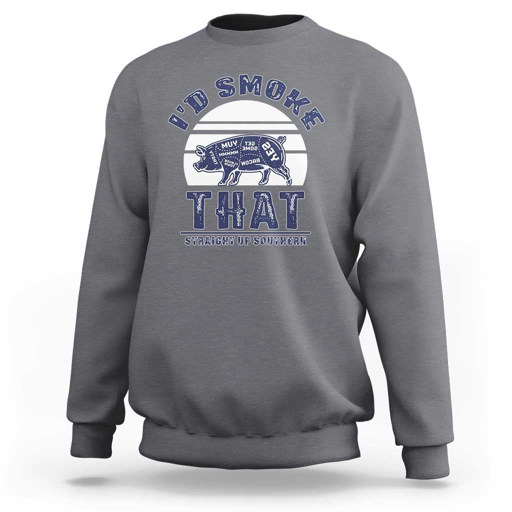 BBQ Sweatshirt I'd Smoke That Straight Up Southern Pork Cuts Grilling - Wonder Print Shop