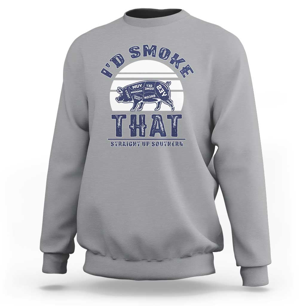 BBQ Sweatshirt I'd Smoke That Straight Up Southern Pork Cuts Grilling - Wonder Print Shop