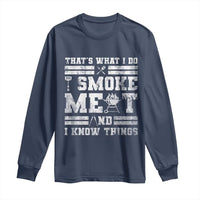 BBQ Long Sleeve Shirt I Smoke Meat And I Know Things Funny Saying