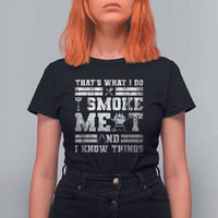 BBQ T Shirt For Women I Smoke Meat And I Know Things Funny Saying - Wonder Print Shop