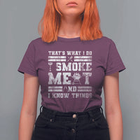 BBQ T Shirt For Women I Smoke Meat And I Know Things Funny Saying - Wonder Print Shop