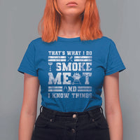 BBQ T Shirt For Women I Smoke Meat And I Know Things Funny Saying - Wonder Print Shop