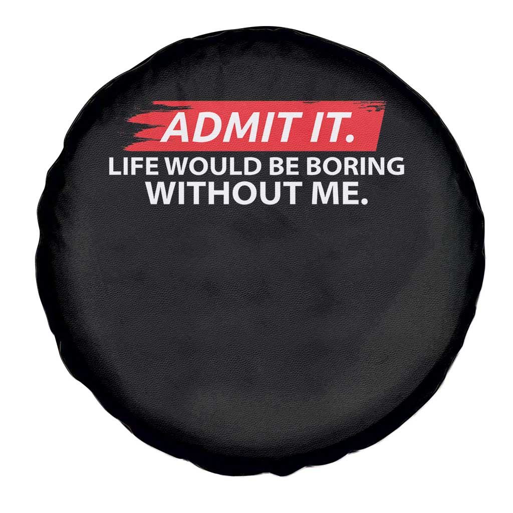 Funny Saying Spare Tire Cover Admit It Life Would Be Boring Without Me - Wonder Print Shop