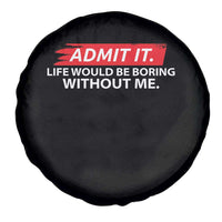 Funny Saying Spare Tire Cover Admit It Life Would Be Boring Without Me - Wonder Print Shop