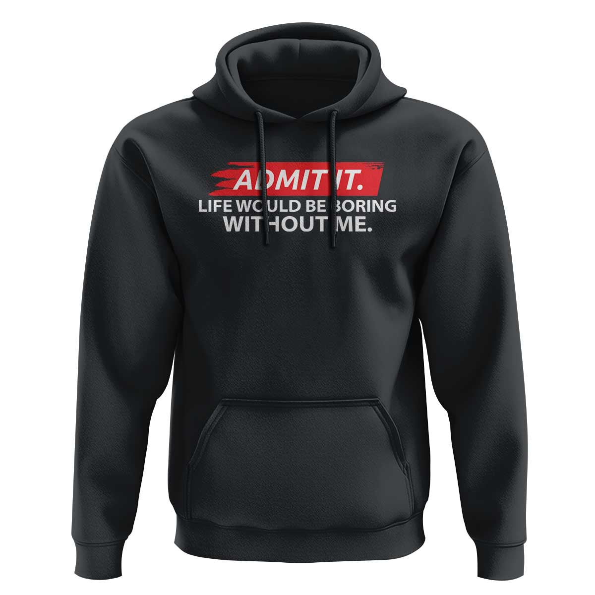 Funny Saying Hoodie Admit It Life Would Be Boring Without Me - Wonder Print Shop