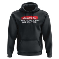Funny Saying Hoodie Admit It Life Would Be Boring Without Me - Wonder Print Shop