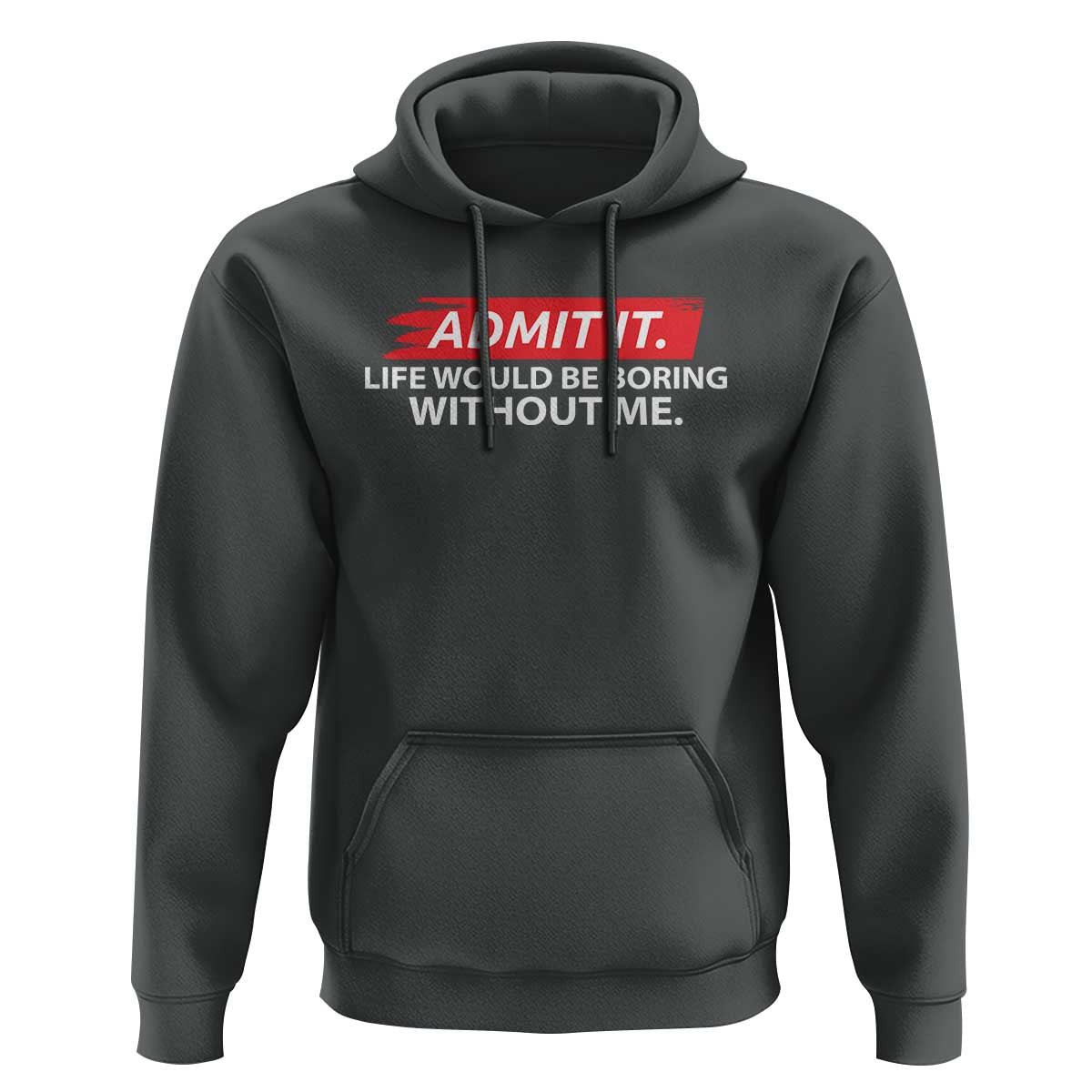 Funny Saying Hoodie Admit It Life Would Be Boring Without Me - Wonder Print Shop
