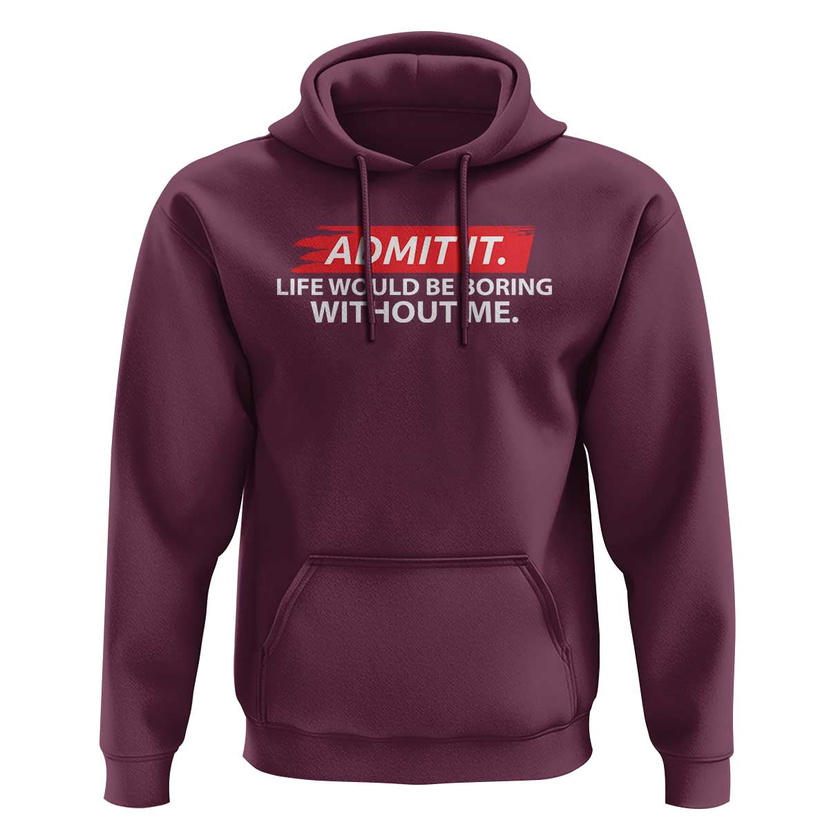 Funny Saying Hoodie Admit It Life Would Be Boring Without Me - Wonder Print Shop