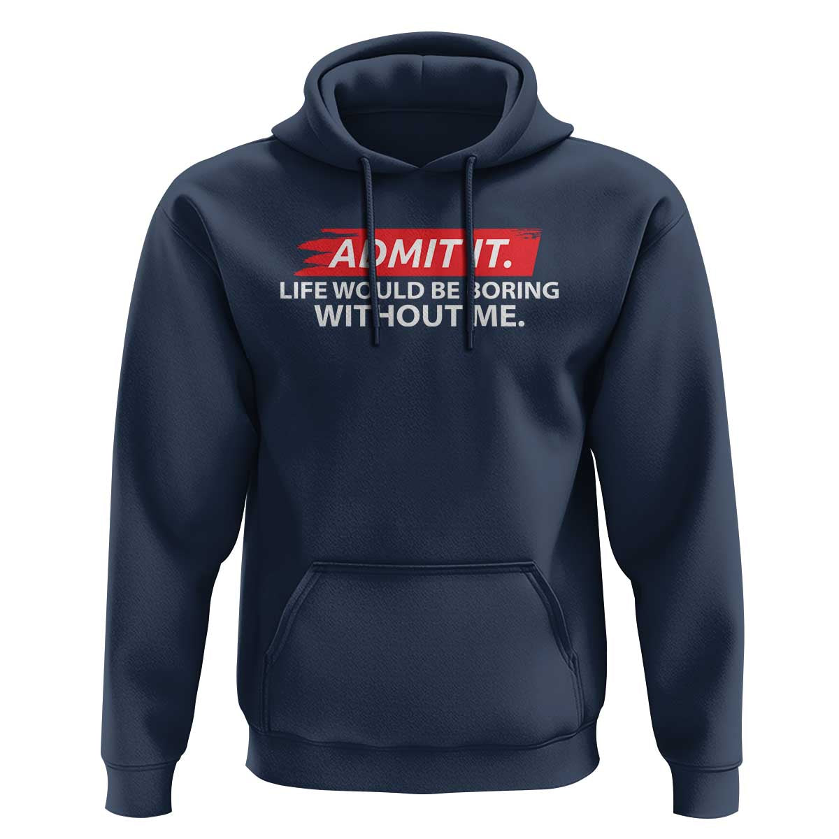 Funny Saying Hoodie Admit It Life Would Be Boring Without Me - Wonder Print Shop