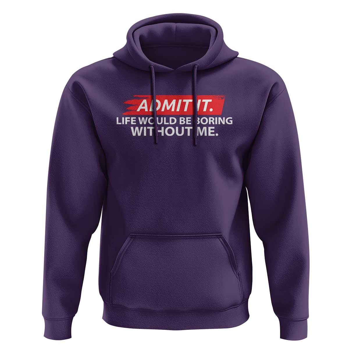 Funny Saying Hoodie Admit It Life Would Be Boring Without Me - Wonder Print Shop