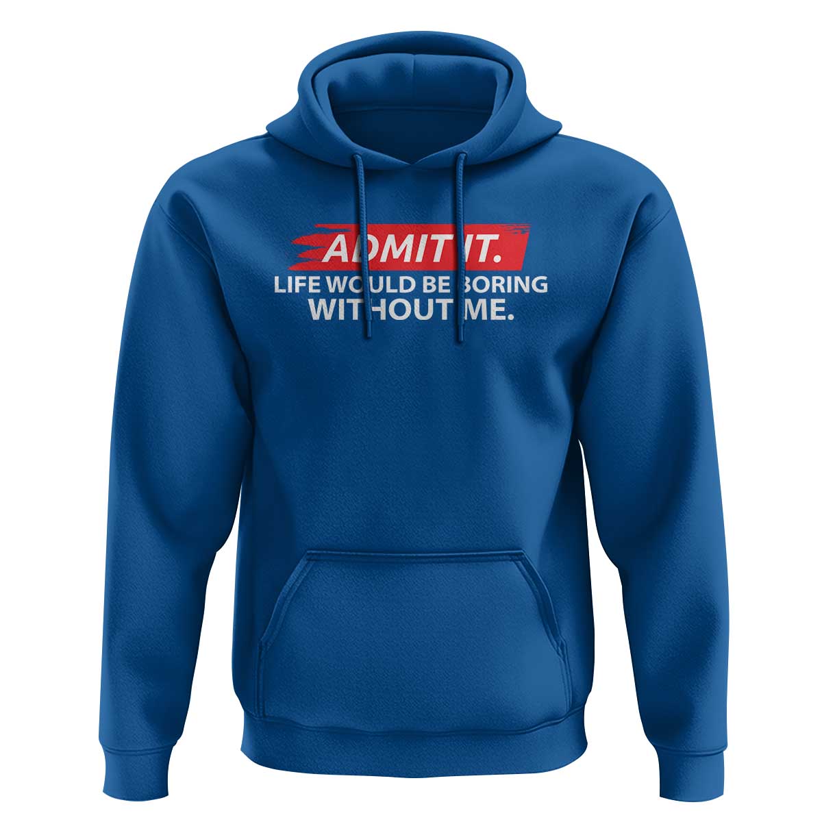 Funny Saying Hoodie Admit It Life Would Be Boring Without Me - Wonder Print Shop