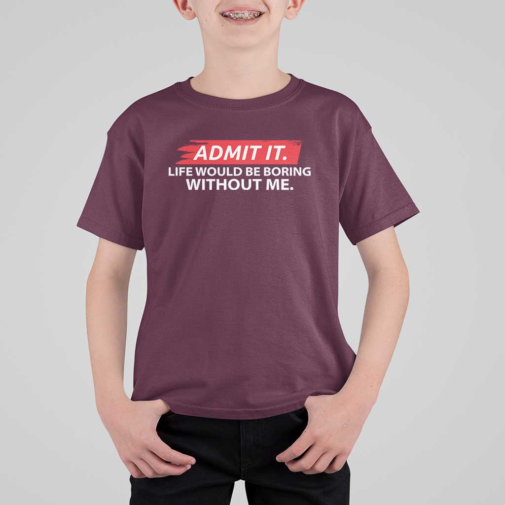 Funny Saying T Shirt For Kid Admit It Life Would Be Boring Without Me - Wonder Print Shop