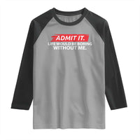 Funny Saying Raglan Shirt Admit It Life Would Be Boring Without Me - Wonder Print Shop
