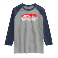 Funny Saying Raglan Shirt Admit It Life Would Be Boring Without Me - Wonder Print Shop
