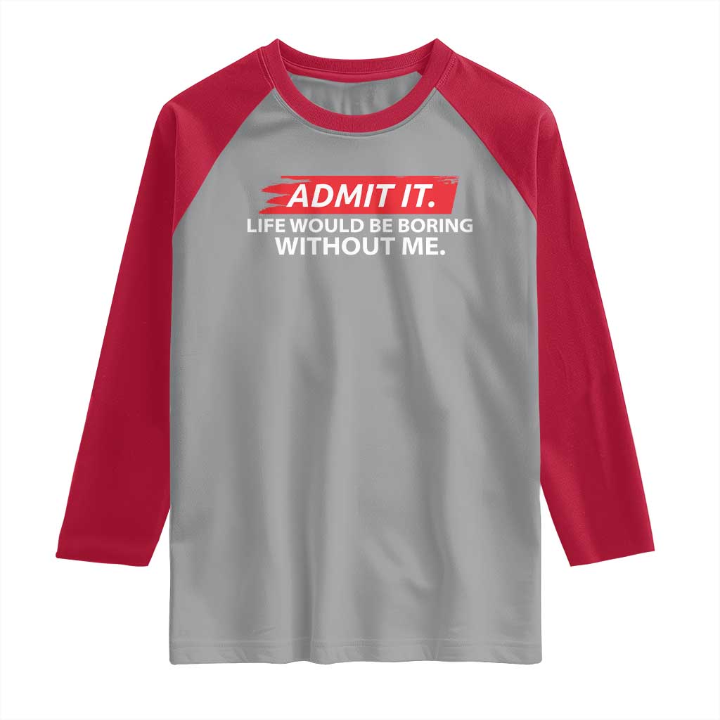 Funny Saying Raglan Shirt Admit It Life Would Be Boring Without Me - Wonder Print Shop