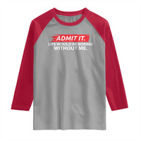 Funny Saying Raglan Shirt Admit It Life Would Be Boring Without Me - Wonder Print Shop