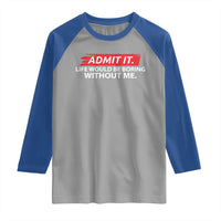 Funny Saying Raglan Shirt Admit It Life Would Be Boring Without Me - Wonder Print Shop