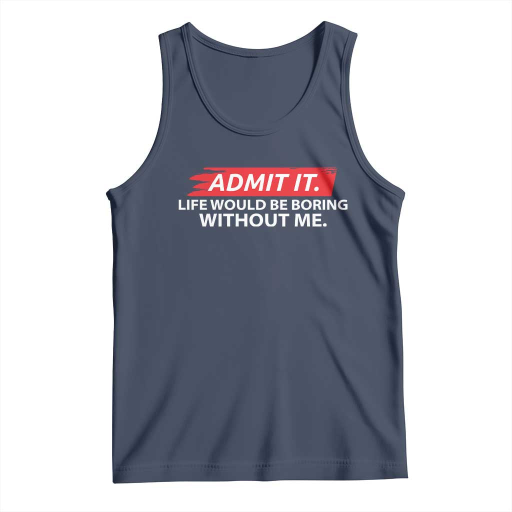 Funny Saying Tank Top Admit It Life Would Be Boring Without Me - Wonder Print Shop
