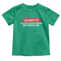 Funny Saying Toddler T Shirt Admit It Life Would Be Boring Without Me - Wonder Print Shop
