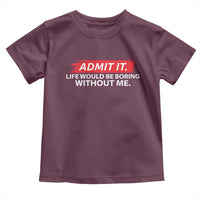 Funny Saying Toddler T Shirt Admit It Life Would Be Boring Without Me - Wonder Print Shop