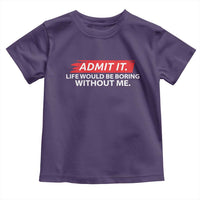 Funny Saying Toddler T Shirt Admit It Life Would Be Boring Without Me - Wonder Print Shop