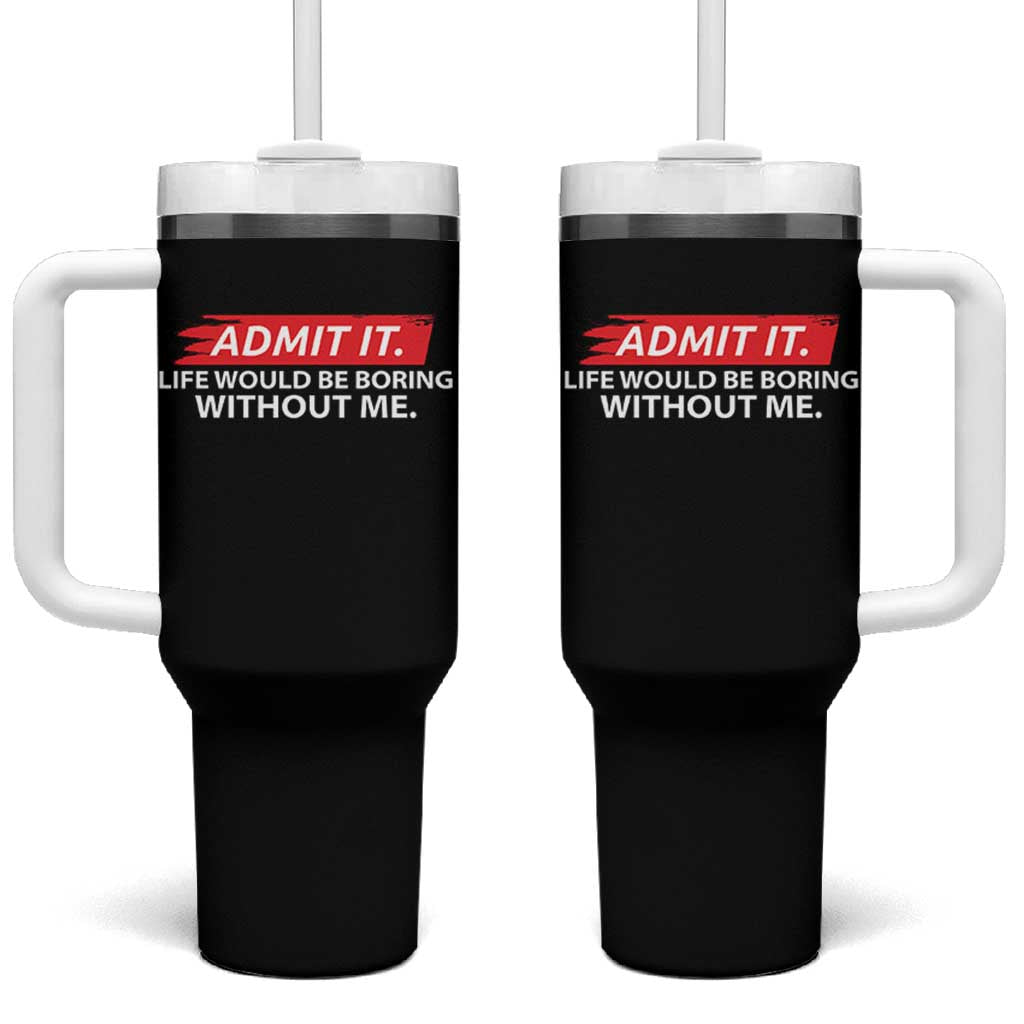 Funny Saying Tumbler With Handle Admit It Life Would Be Boring Without Me - Wonder Print Shop