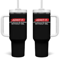 Funny Saying Tumbler With Handle Admit It Life Would Be Boring Without Me - Wonder Print Shop